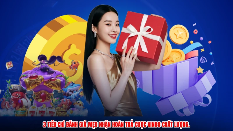 3 tiêu chí đánh giá mẹo nhận hoàn trả cược VIN88 chất lượng.