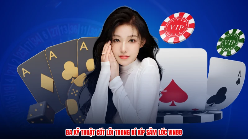 Ba kỹ thuật cốt lõi trong bí kíp sâm lốc VIN88