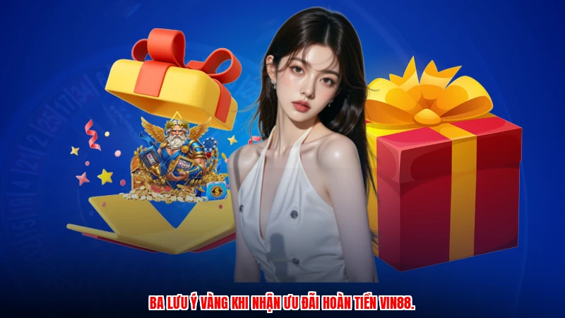 Ba lưu ý vàng khi nhận ưu đãi hoàn tiền VIN88.