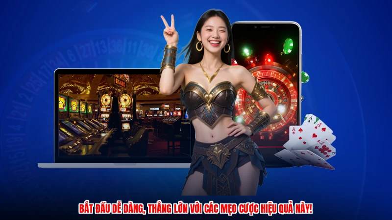 Bắt đầu dễ dàng, thắng lớn với các mẹo cược hiệu quả này!
