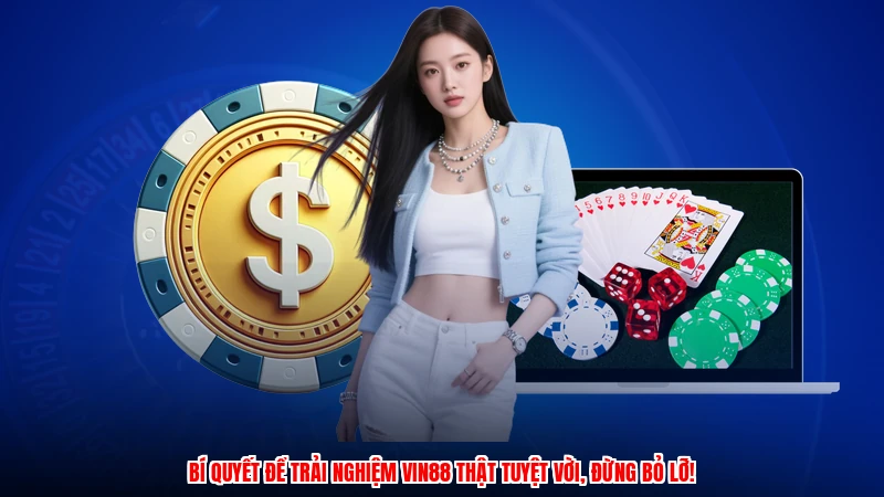 Bí quyết để trải nghiệm VIN88 thật tuyệt vời, đừng bỏ lỡ!