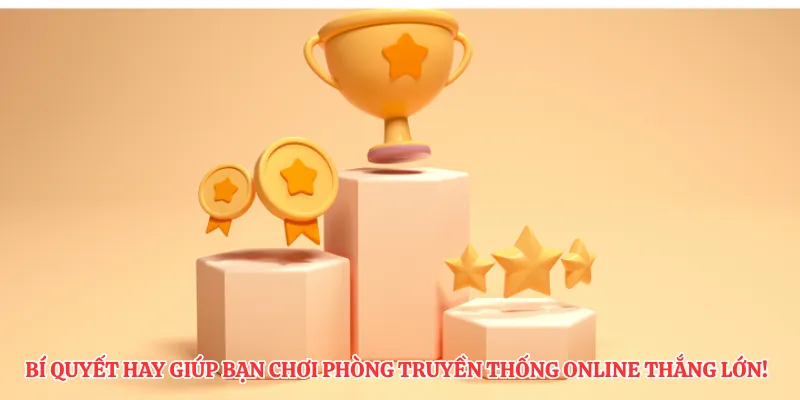 Bí quyết hay giúp bạn chơi phòng truyền thống online thắng lớn!