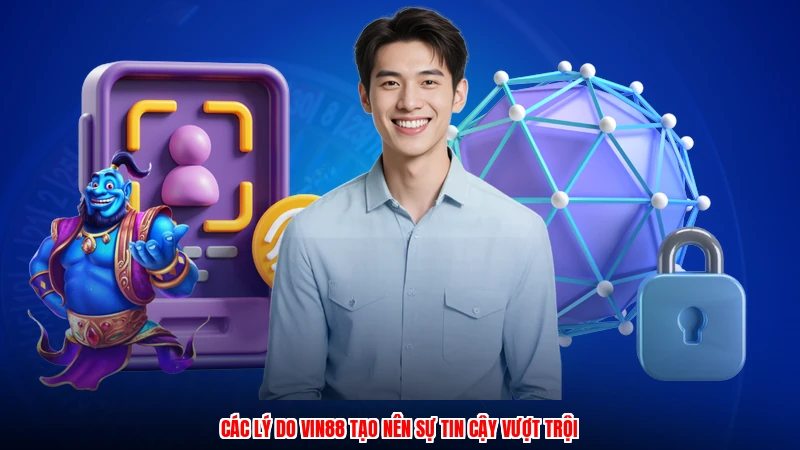 Các lý do Vin88 tạo nên sự tin cậy vượt trội