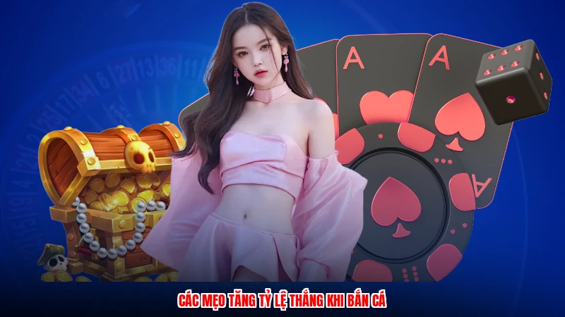 Các mẹo tăng tỷ lệ thắng khi bắn cá