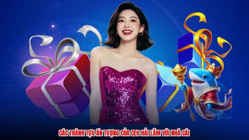 Các thành tựu ấn tượng của CEO hải lâm với nhà cái