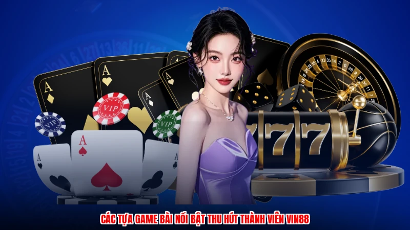 Các tựa game bài nổi bật thu hút thành viên VIN88