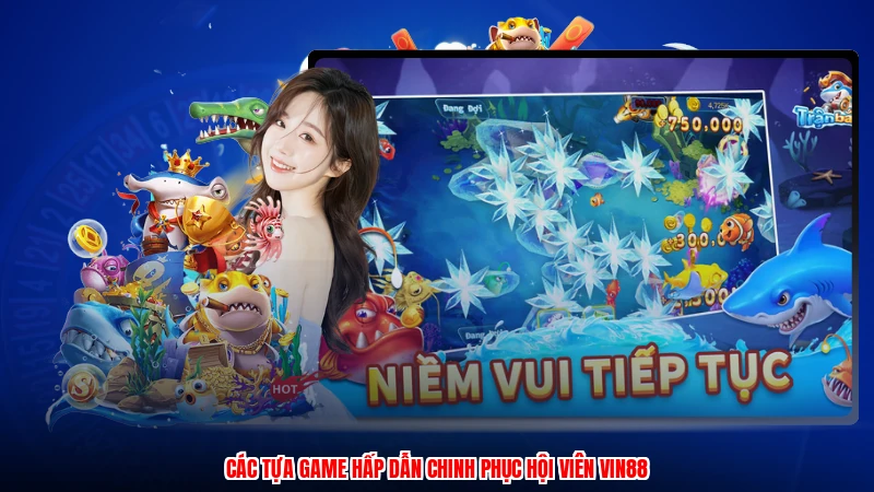 Các tựa game hấp dẫn chinh phục hội viên VIN88