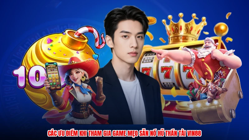 Các ưu điểm khi tham gia game mẹo săn nổ hũ thần tài VIN88