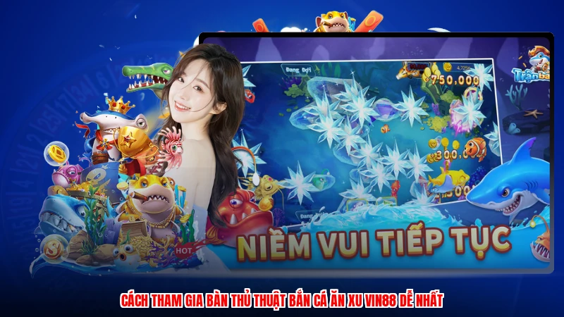 Cách tham gia bàn thủ thuật bắn cá ăn xu VIN88 dễ nhất
