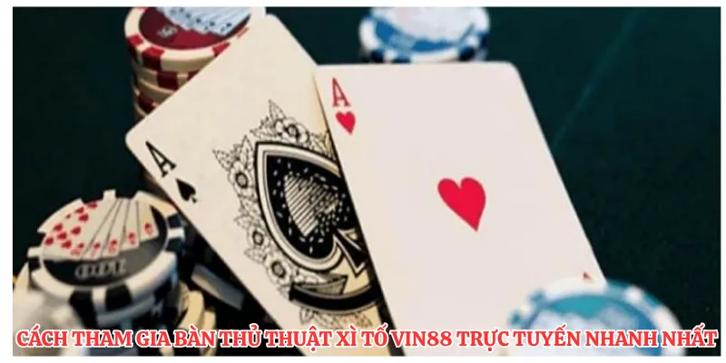 Cách tham gia bàn thủ thuật xì tố VIN88 trực tuyến nhanh nhất