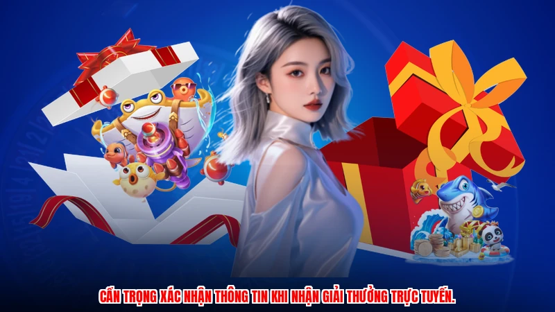Cẩn trọng xác nhận thông tin khi nhận giải thưởng trực tuyến.