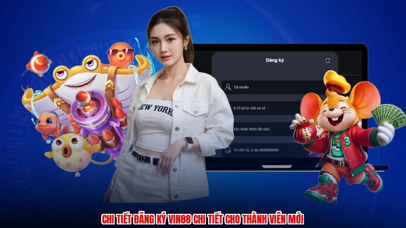 Chi tiết đăng ký Vin88 chi tiết cho thành viên mới