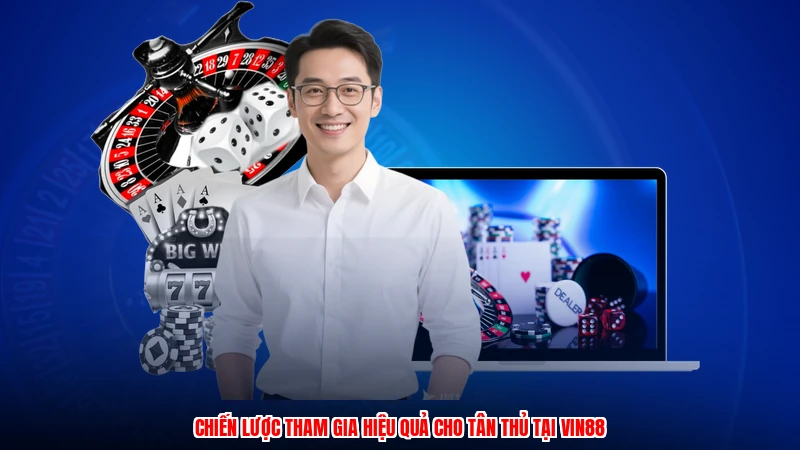 Chiến lược tham gia hiệu quả cho tân thủ tại VIN88