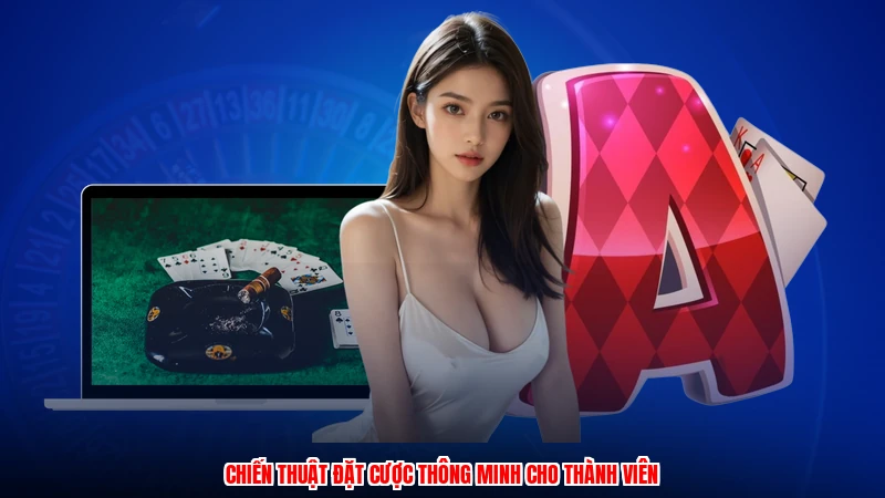 Chiến thuật đặt cược thông minh cho thành viên