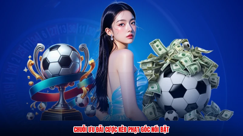 Chuỗi ưu đãi cược kèo phạt góc nổi bật