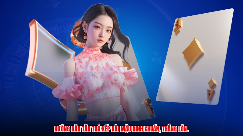 Hướng dẫn tân thủ xếp bài mậu binh chuẩn, thắng lớn.