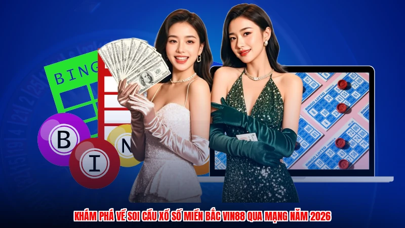Khám phá về soi cầu xổ số miền bắc VIN88 qua mạng năm 2026