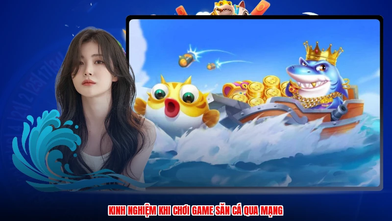 Kinh nghiệm khi chơi game săn cá qua mạng