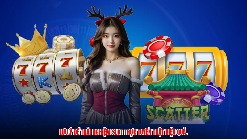 Lưu ý để trải nghiệm slot trực tuyến thật hiệu quả.