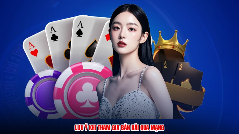 Lưu ý khi tham gia bàn bài qua mạng