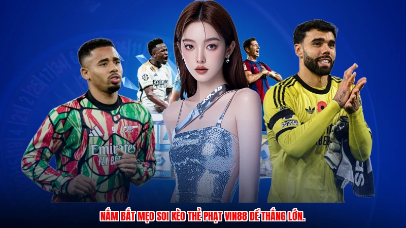 Nắm bắt mẹo soi kèo thẻ phạt VIN88 để thắng lớn.