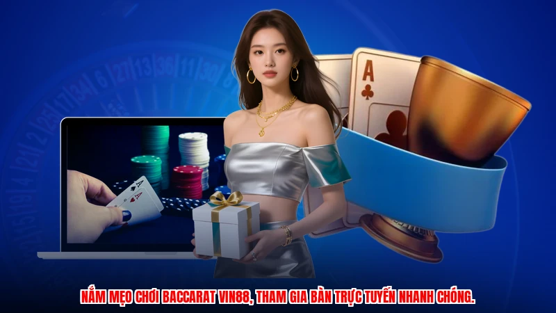 Nắm mẹo chơi baccarat VIN88, tham gia bàn trực tuyến nhanh chóng.