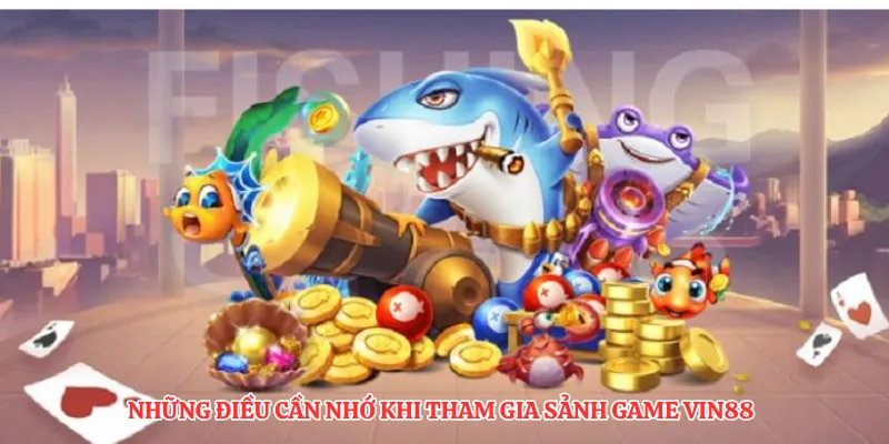 Những điều cần nhớ khi tham gia sảnh game VIN88