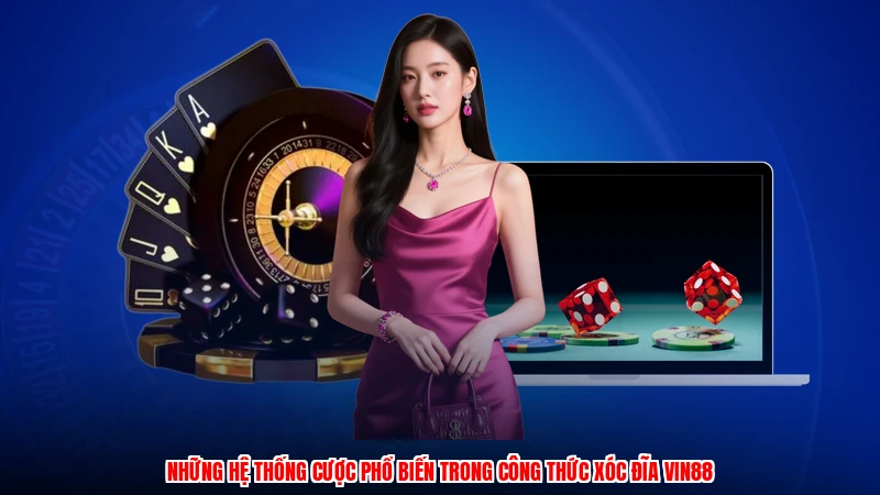 Những hệ thống cược phổ biến trong công thức xóc đĩa VIN88