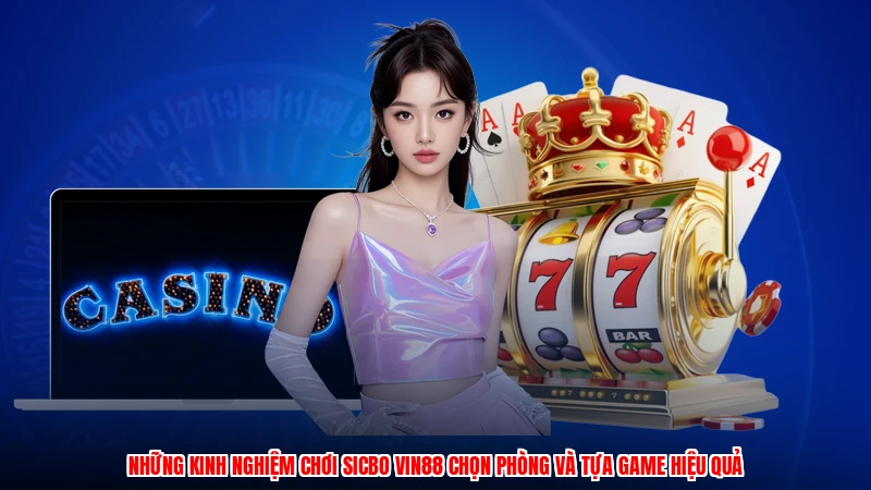 Những kinh nghiệm chơi sicbo VIN88 chọn phòng và tựa game hiệu quả
