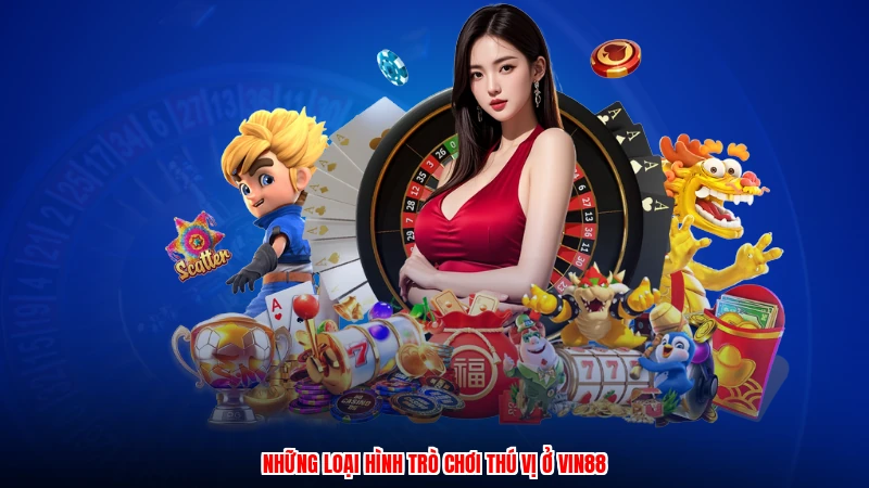 Những loại hình trò chơi thú vị ở Vin88
