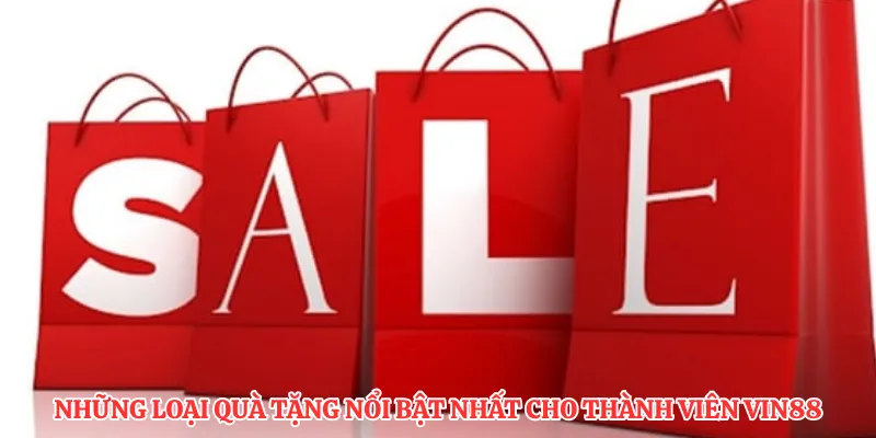 Những loại quà tặng nổi bật nhất cho thành viên Vin88