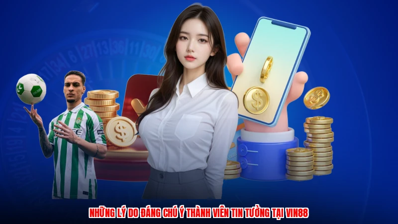 Những lý do đáng chú ý thành viên tin tưởng tại Vin88