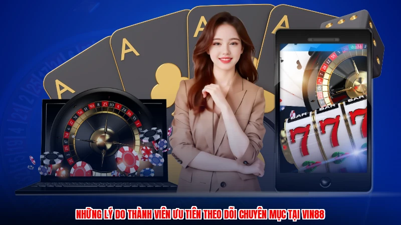 Những lý do thành viên ưu tiên theo dõi chuyên mục tại VIN88