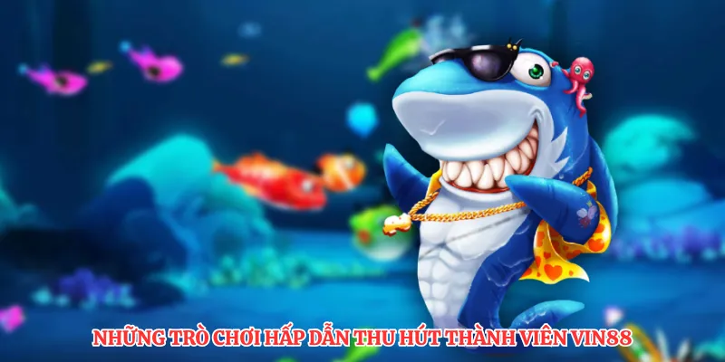 Những trò chơi hấp dẫn thu hút thành viên VIN88
