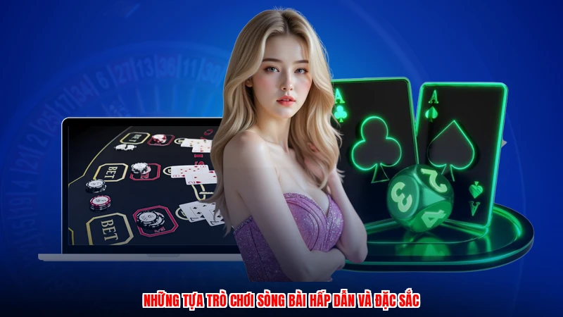 Những tựa trò chơi sòng bài hấp dẫn và đặc sắc
