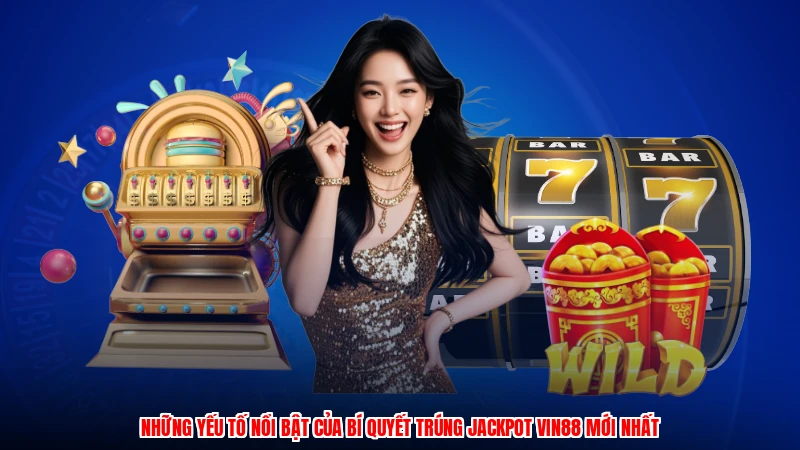 Những yếu tố nổi bật của bí quyết trúng jackpot VIN88 mới nhất
