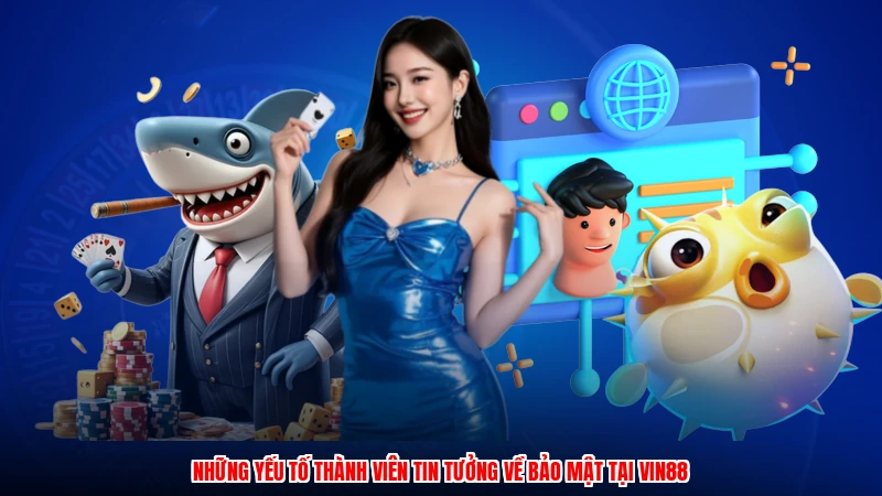 Những yếu tố thành viên tin tưởng về bảo mật tại Vin88