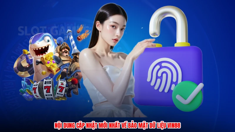 Nội dung cập nhật mới nhất về bảo mật dữ liệu Vin88