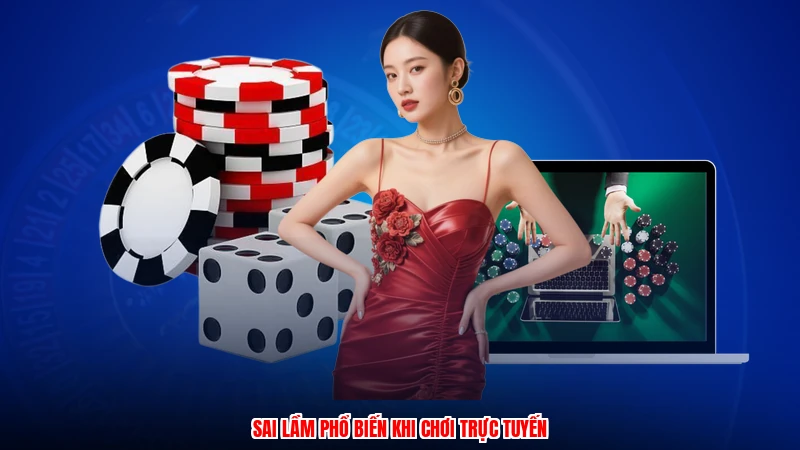Sai lầm phổ biến khi chơi trực tuyến
