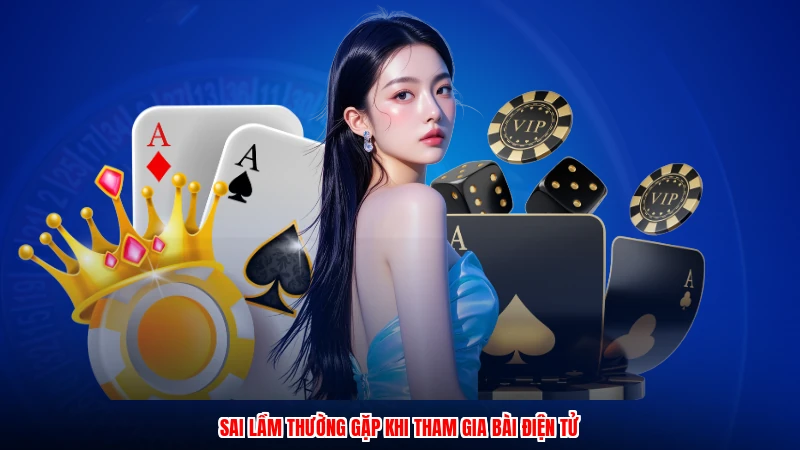 Sai lầm thường gặp khi tham gia bài điện tử