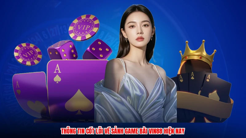 Thông tin cốt lõi về sảnh game bài VIN88 hiện nay