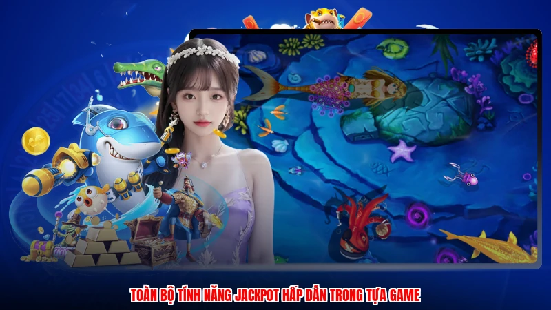 Toàn bộ tính năng jackpot hấp dẫn trong tựa game