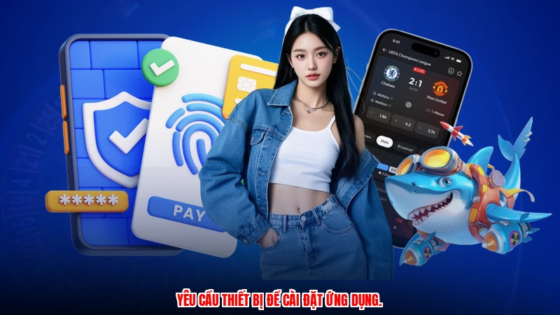 Yêu cầu thiết bị để cài đặt ứng dụng.